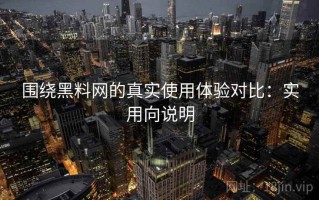 围绕黑料网的真实使用体验对比：实用向说明