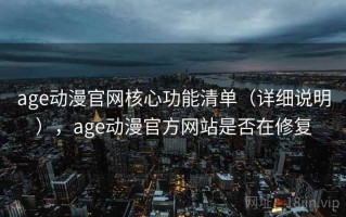 age动漫官网核心功能清单（详细说明），age动漫官方网站是否在修复