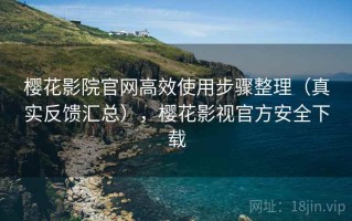 樱花影院官网高效使用步骤整理（真实反馈汇总），樱花影视官方安全下载