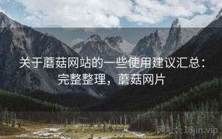 关于蘑菇网站的一些使用建议汇总：完整整理，蘑菇网片