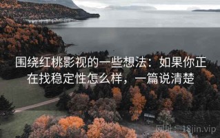 围绕红桃影视的一些想法：如果你正在找稳定性怎么样，一篇说清楚