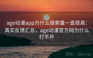 age动漫app为什么搜索量一直很高：真实反馈汇总，age动漫官方网为什么打不开