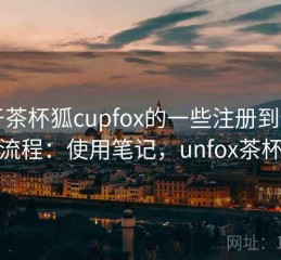 关于茶杯狐cupfox的一些注册到使用全流程：使用笔记，unfox茶杯狐