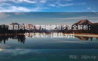蘑菇网站从零开始使用步骤全解析：使用笔记，[蘑菇.xyz]