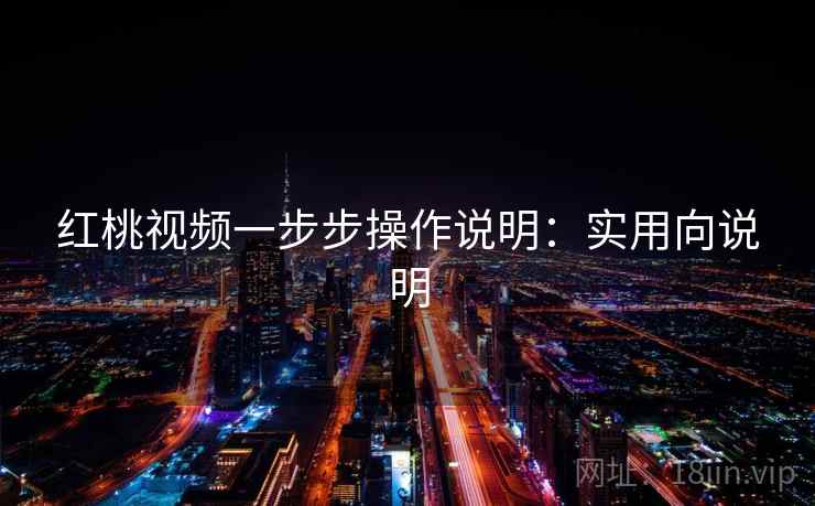 红桃视频一步步操作说明:实用向说明 红桃视频一步步操作说明:实用向说明